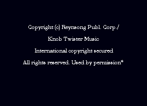 Copyright (c) Reynaong Pub1 Corp!
Knob Twister Music

Inman'oxml copyright occumd

A11 righm marred Used by pminion