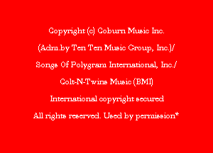 Copyright (c) Cobum Mum Inc,
(Admby Tm Tm Music Gmup, IncJI
Songa 0f Polygram Innermtionnl, Incl
Colb-N-T'uma Music (8M1)
Inmcionsl copyright located

All rights mex-aod. Uaod by pmnwn'