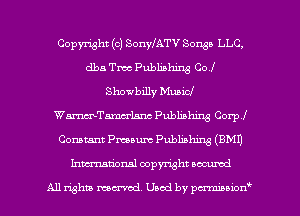 Copyright (c) SonylATV Songs LLC,
dba Tm Publishing Co!
Showbilly Music!
WmTamcrlsnc Publishing Corp!
Constant Pmaum Publishing (BMI)
Inmtionsl copyright uocumd

All rights mex-acd. Used by pmswn'