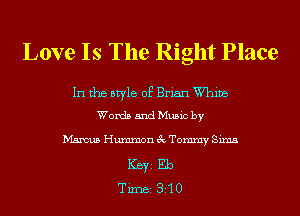 Love Is The Right Place

In the style of Brian White
Words and Music by

Marcus HummonecTommy Sims
ICBYI Eb
TiIDBI 310