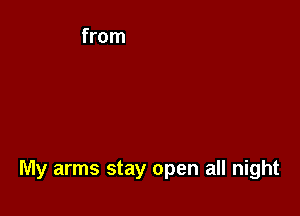 My arms stay open all night