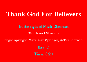 Thank God For Believers

In the style of Mark Cheenutt
Words and Music by

Rosa Springm', Mark Alan Springm', 3c Tim Johnson
ICBYI D
T imei 3 22 0