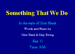 Something That We Do

In the owle of Clu'lt Black

Wordb and Mano by
Chm Black ck Skip Emma
Key C
Tune 3 5-5