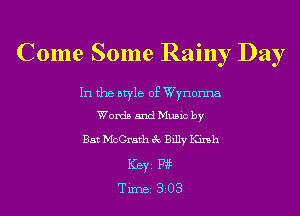 Come Some Rainy Day

In the style of Wynonna
Words and Music by

Bat McGrath 3c Billy Kink
ICBYI F195
TiIDBI 303