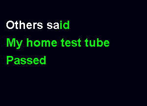Others said
My home test tube

Passed