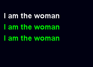 I am the woman
I am the woman

I am the woman