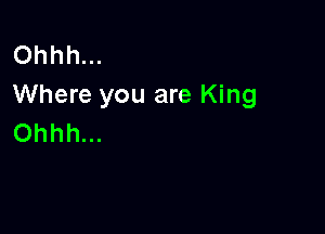 Ohhh.
Where you are King

Ohhh...