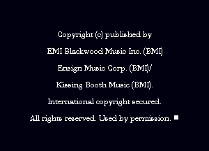 Copyright (c) published by
E.MI Blackwood Music Inc. (BMI)
Ensign Mum Corp (anl
Kissing Booth Music (8M1),
Inmrionsl copyright scented

All rights mcx-acd. Uaod by pmnon .