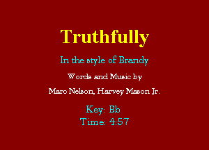 Truthfully

In the oryle of Brandy

Words and Mums by
Mam Nelson, Harvey Manon Ir.

Keyr Bb
Time 4 57