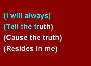 (I will always)
(Tell the truth)

(Cause the truth)
(Resides in me)