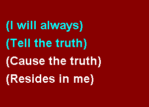 (I will always)
(Tell the truth)

(Cause the truth)
(Resides in me)