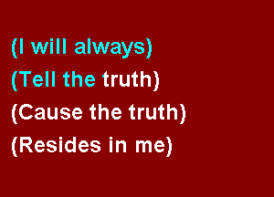 (I will always)
(Tell the truth)

(Cause the truth)
(Resides in me)