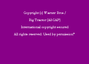 Copyright (c) Warm Bmol
Big Tractor (ASCAP)
hman'onal copyright occumd

All righm marred. Used by pcrmiaoion