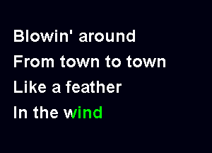 Blowin' around
From town to town

Like a feather
In the wind