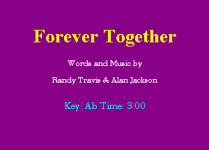 Forever Together

Word) and Music by
Randy Trans 3 Alan Jacbon

Key Ab Tune 300