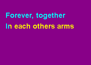 Forever, together
In each others arms