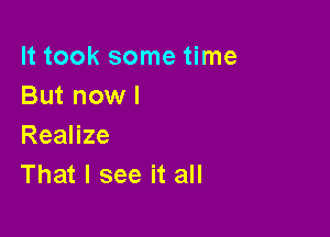 Htooksomethne
But nowl

Realize
That I see it all