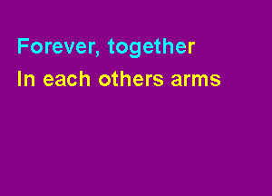 Forever, together
In each others arms