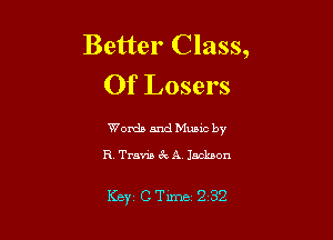Better Class,
Of Losers

Words and Music by
R Travis 6k A Jackson

Key CTime 232