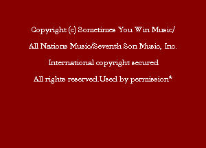 Copyright (c) Sometimce You Win Municl
All Nations Muaiofchmth Son Music, Inca
hman'onal copyright occumd

All righm mcx-rodUaod by perminion