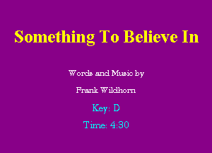 Something To Believe In

Wordb and Munc by
Frank Wildhom
Key D
Tune 4 30