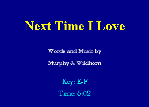 Next Time I Love

Words and Mums by
Murphy 6x Wildhom

KEY1 E-P
Tune 502