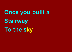 Once you built a
StainNay

To the sky