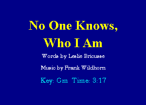 No One Knows,
W ho I Am

Womb by Leslie Bmac

Music by Frank dehom

Key Gm Time 317
