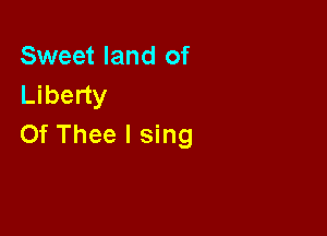 Sweet land of
Liberty

0f Thee I sing