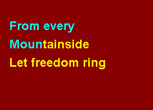 From every
Mountainside

Let freedom ring