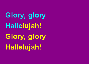 Glory, glory
Hallelujah!

Glory, glory
Hallelujah!