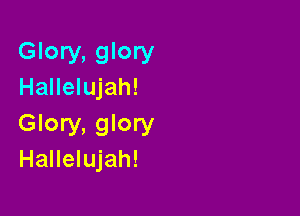 Glory, glory
Hallelujah!

Glory, glory
Hallelujah!