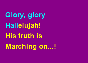 Glory, glory
Hallelujah!

His truth is
Marching on...!