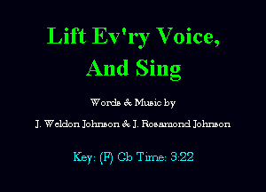 Lift Ev'r , V oice,
And Sing

Words 69 Music by
J. Weldon Johnson 6c 1. Rosamond Johnson

Key (F) Cb Tune 3 22