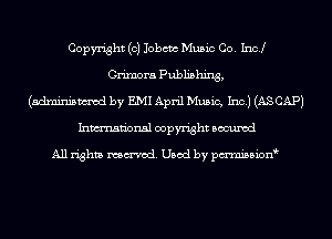 Copyright (0) Jobcm Music Co. Inc!
Grimora Publishing,
(adminismcd by EMI April Music, Inc.) (AS CAP)
Inmn'onsl copyright Bocuxcd

All rights named. Used by pmnisbion