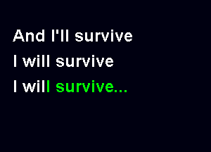 And I'll survive
I will survive

I will survive...