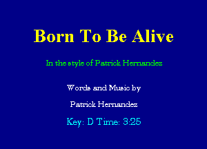 Born To Be Alive

In tho arylc of Patrick Hd'xmndcz

Words and Munc by
Patrick Hmdcz

Key DTune 325 l