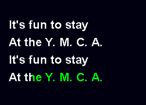 It's fun to stay
At the Y. M. C. A.

It's fun to stay
At the Y. M. C. A.