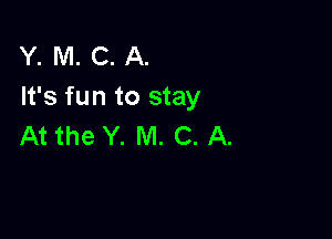 Y. M. C. A.
It's fun to stay

At the Y. M. C. A.