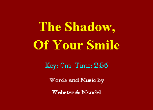 The Shadow,
Of Your Smile

Keyz Cm Time 256

Womb and Muuc by
cham- c't Mandel