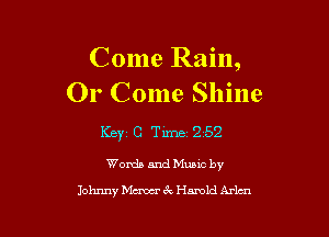Come Rain,
Or Come Shine

Keyz C Time 2152
Words and Music by
Johnny Mm c'k Hamid Arlen