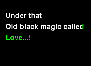 Underthat
Old black magic called

LoveuJ