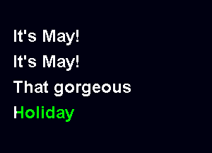 It's May!
It's May!

That gorgeous
HoHday