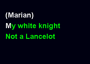(Marian)
My white knight

Not a Lancelot