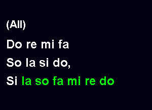 (All)
Do re mi fa

So la si do,
Si la so fa mi re do