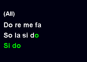 (All)
Do re me fa

So la si do
Si do