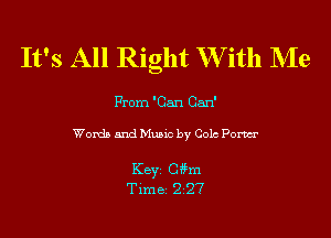 It's All Right W ith Me

From 'Can 0311'

Words and Music by 0012 Power

Key C?Em
Time 227