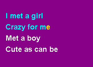 lmdagm
Crazy for me

Met a boy
Cute as can be