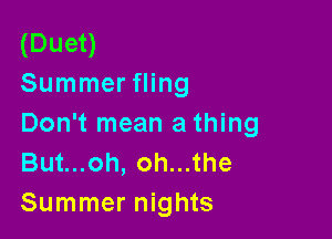 (Duet)
Summer fling

Don't mean a thing
Butuoh,ohu1he
Summer nights