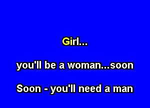 Girl...

you'll be a woman...soon

Soon - you'll need a man